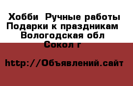 Хобби. Ручные работы Подарки к праздникам. Вологодская обл.,Сокол г.